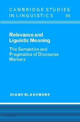 Relevance and Linguistic Meaning: The Semantics and Pragmatics of Discourse Markers