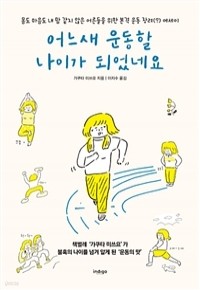 어느새 운동할 나이가 되었네요 - 몸도 마음도 내 맘 같지 않은 어른들을 위한 본격 운동 장려 에세이  (에세이)