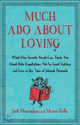 Much Ado about Loving: What Our Favorite Novels Can Teach You about Date Expectations, Not So-Great Gatsbys, and Love in the Time of Internet