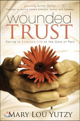 Wounded Trust: Daring to Embrace Life at the Core of Pain