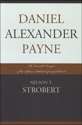 Daniel Alexander Payne: The Venerable Preceptor of the African Methodist Episcopal Church
