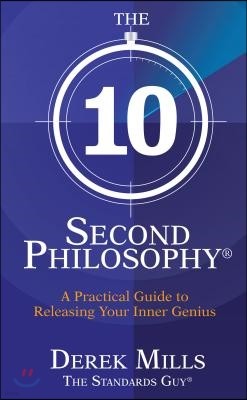 The 10 Second Philosophy: A Practical Guide to Releasing Your Inner Genius