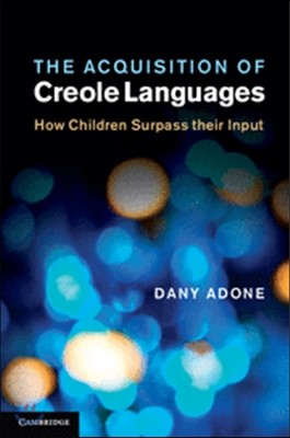 The Acquisition of Creole Languages: How Children Surpass Their Input