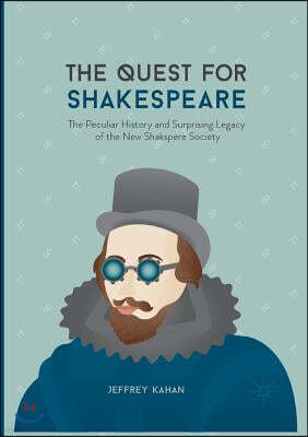 The Quest for Shakespeare: The Peculiar History and Surprising Legacy of the New Shakspere Society