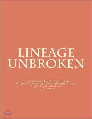 Lineage Unbroken: The Complete Lineal Tracing of World Heavyeight Championship Boxing (Post Marciano Era) 1956 - 2003