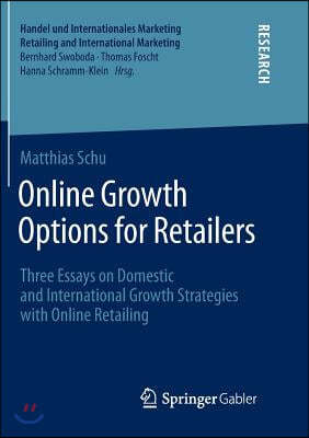 Online Growth Options for Retailers: Three Essays on Domestic and International Growth Strategies with Online Retailing