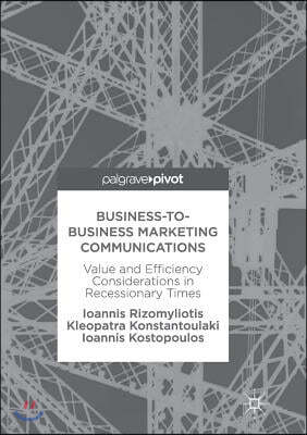 Business-To-Business Marketing Communications: Value and Efficiency Considerations in Recessionary Times