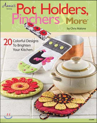 Pot Holders, Pinchers & More: 20 Colorful Designs to Brighten Your Kitchen [With Pattern(s)]