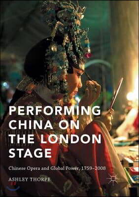 Performing China on the London Stage: Chinese Opera and Global Power, 1759-2008