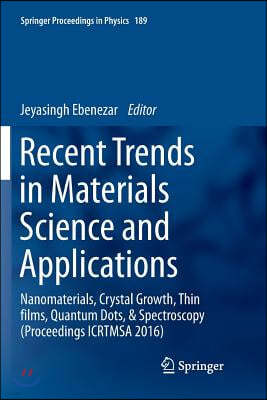 Recent Trends in Materials Science and Applications: Nanomaterials, Crystal Growth, Thin Films, Quantum Dots, & Spectroscopy (Proceedings Icrtmsa 2016