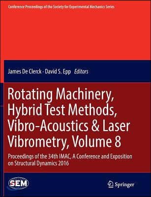 Rotating Machinery, Hybrid Test Methods, Vibro-Acoustics & Laser Vibrometry, Volume 8: Proceedings of the 34th Imac, a Conference and Exposition on St