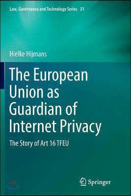 The European Union as Guardian of Internet Privacy: The Story of Art 16 Tfeu