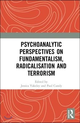 Psychoanalytic Perspectives on Fundamentalism, Radicalisation and Terrorism