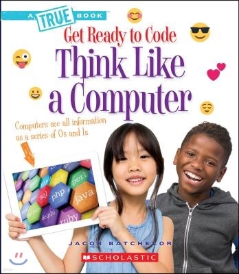 Think Like a Computer (a True Book: Get Ready to Code)