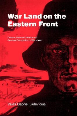 War Land on the Eastern Front: Culture, National Identity, and German Occupation in World War I