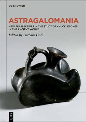 Astragalomania: New Perspectives in the Study of Knucklebones in the Ancient World