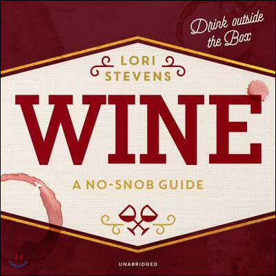 Wine Lib/E: A No-Snob Guide; Drink Outside the Box
