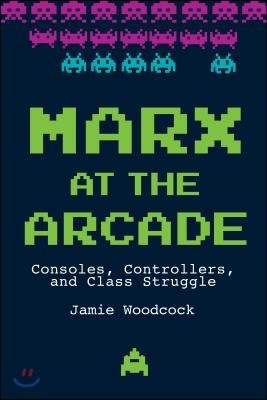 Marx at the Arcade: Consoles, Controllers, and Class Struggle