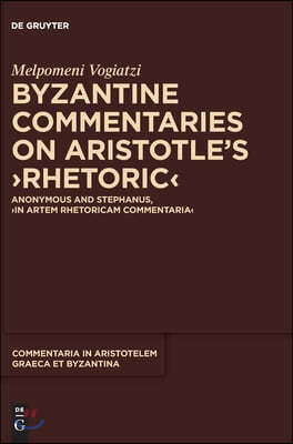 Byzantine Commentaries on Aristotle's >Rhetoric: Anonymous and Stephanus, >In Artem Rhetoricam Commentaria