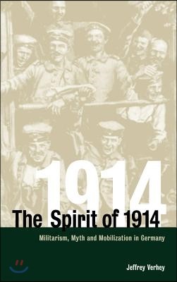 The Spirit of 1914: Militarism, Myth, and Mobilization in Germany