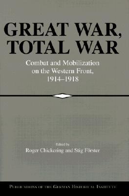 Great War, Total War: Combat and Mobilization on the Western Front, 1914-1918