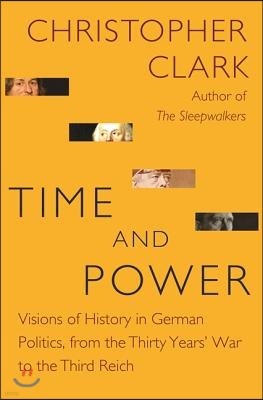 Time and Power: Visions of History in German Politics, from the Thirty Years' War to the Third Reich