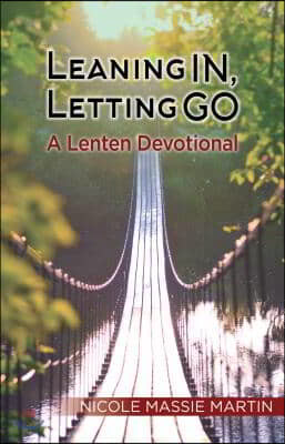 Leaning In, Letting Go: A Lenten Devotional