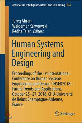 Human Systems Engineering and Design: Proceedings of the 1st International Conference on Human Systems Engineering and Design (Ihsed2018): Future Tren