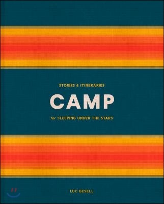 Camp: Stories and Itineraries for Sleeping Under the Stars