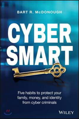Wiley Cyber Smart: Five Habits to Protect Your Family, Money, and Identity from Cyber Criminals