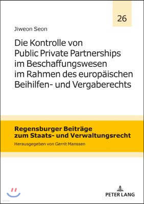 Die Kontrolle von Public Private Partnerships im Beschaffungswesen im Rahmen des europaeischen Beihilfen- und Vergaberechts