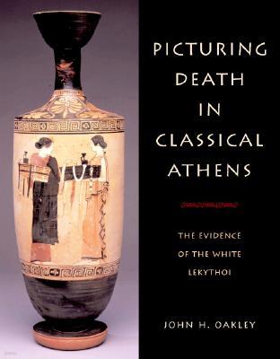 Picturing Death in Classical Athens: The Evidence of the White Lekythoi