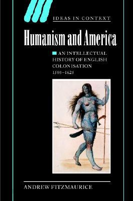 Humanism and America: An Intellectual History of English Colonisation, 1500-1625