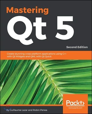 Mastering Qt 5 - Second Edition: Create stunning cross-platform applications using C++ with Qt Widgets and QML with Qt Quick
