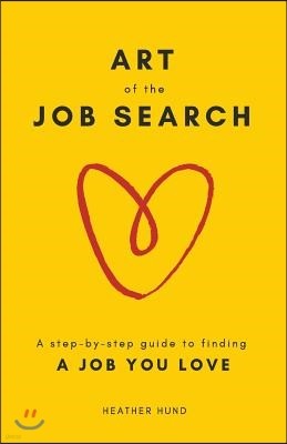 Art of the Job Search: A Step-By-Step Guide to Finding a Job You Love