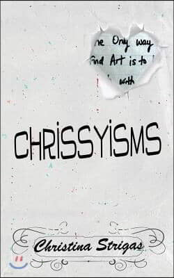 A Book of Chrissyisms: The Only Way to Find Art Is to Lose Touch with Reality
