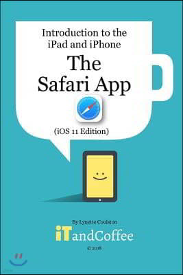 The Safari App on the iPad and iPhone (iOS 11 Edition): Introduction to the iPad and iPhone Series