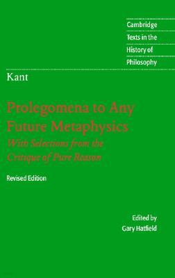 Immanuel Kant: Prolegomena to Any Future Metaphysics: That Will Be Able to Come Forward as Science: With Selections from the Critique of Pure Reason