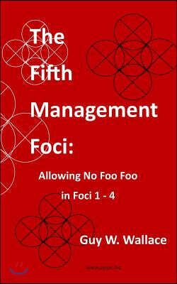 Createspace Independent Publishing Platform The Fifth Management Foci: Allowing No Foo Foo in Foci 1 - 4