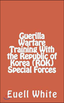 Guerilla Warfare Training With Republic of Korea (ROK) Special Forces