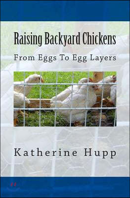 Raising Backyard Chickens from Eggs to Egg Layers