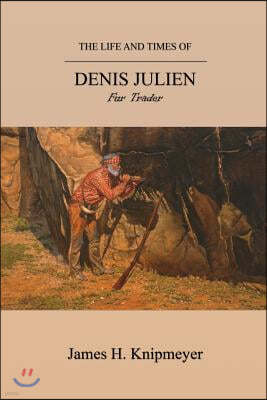 The Life and Times of Denis Julien: Fur Trader