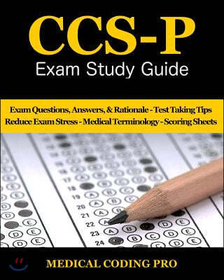 Ccs-P Exam Study Guide - 2018 Edition: 100 Certified Coding Specialist- Physician-Based Exam Questions & Answers, and Rationale, Tips to Pass the Exam