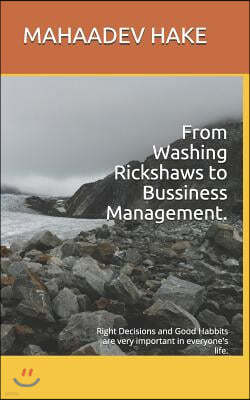 From Washing Rickshaws to Bussiness Management.: Decisions and Habbits are very important in everyone's life.