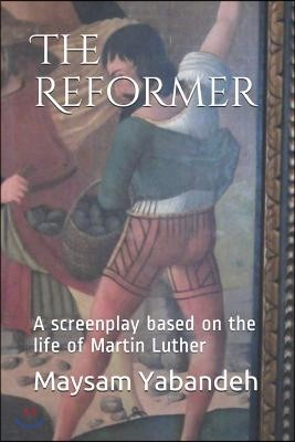 The Reformer: A screenplay based on the life of Martin Luther