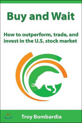 Buy and Wait: How to Outperform, Trade, and Invest in the U.S. Stock Market