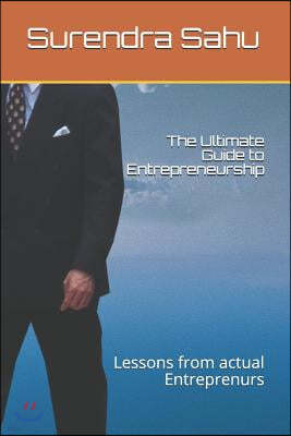 The Ultimate Guide to Entrepreneurship: Lessons from Actual Entreprenurs