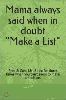 Mama Always Said When in Doubt Make a List: Pros & Cons List Book: For Those Times When You Can't Seem to Make a Decision.