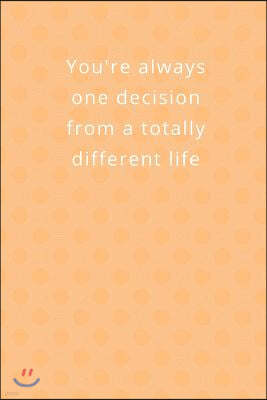 You're Always One Decision Away from a Totally Different Life: Law of Attraction Blank Journal Notebook