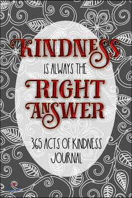 Kindness Is Always the Right Answer Journal: 365 Acts of Kindness Journal - One Every Day for a Year